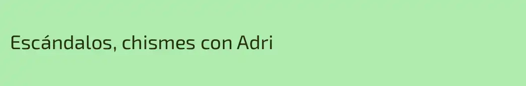 Escándalos, chismes con Adri